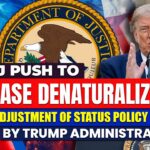 DOJ Begins Targeting Passport Holders Trump Moves to Increase Denaturalization US Citizenship & Adjustment of Status Policy Changes
